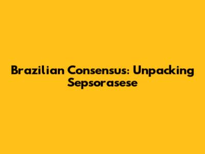 Brazilian Consensus: Unpacking 'Sepsorasese'