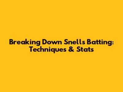 Breaking Down Snell's Batting: Techniques & Stats