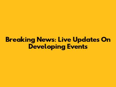 Breaking News: Live Updates On Developing Events