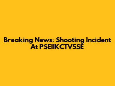 Breaking News: Shooting Incident At PSEIIKCTV5SE