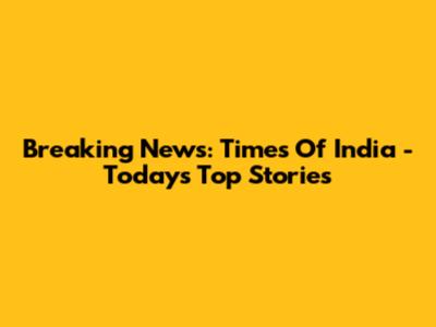 Breaking News: Times Of India - Today's Top Stories