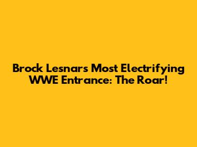 Brock Lesnar's Most Electrifying WWE Entrance: The Roar!