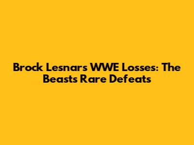 Brock Lesnar's WWE Losses: The Beast's Rare Defeats