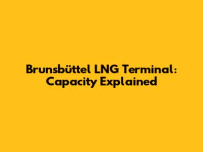 Brunsbüttel LNG Terminal: Capacity Explained