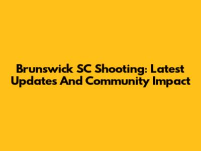 Brunswick SC Shooting: Latest Updates And Community Impact