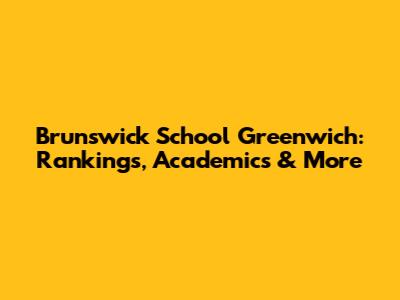 Brunswick School Greenwich: Rankings, Academics & More