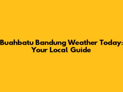 Buahbatu Bandung Weather Today: Your Local Guide