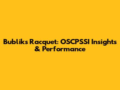 Bublik's Racquet: OSCPSSI Insights & Performance