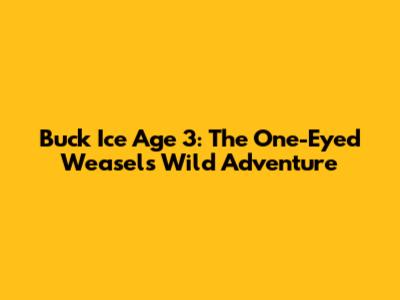 Buck Ice Age 3: The One-Eyed Weasel's Wild Adventure