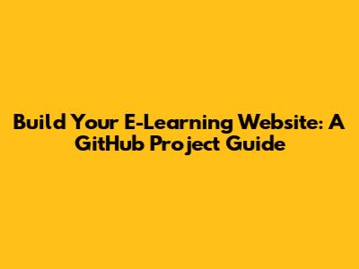 Build Your E-Learning Website: A GitHub Project Guide