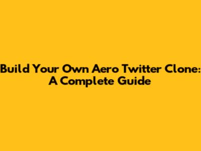 Build Your Own Aero Twitter Clone: A Complete Guide