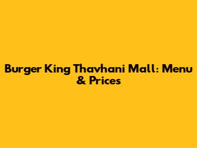 Burger King Thavhani Mall: Menu & Prices