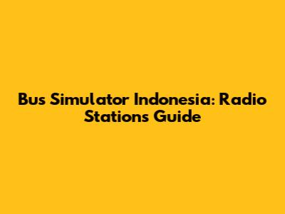 Bus Simulator Indonesia: Radio Stations Guide