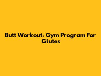 Butt Workout: Gym Program For Glutes