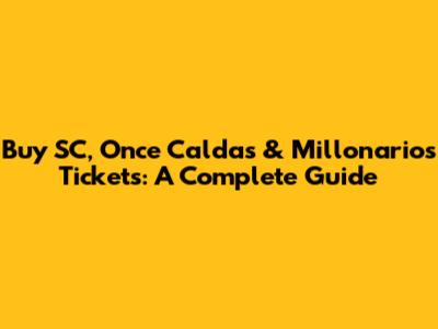 Buy SC, Once Caldas & Millonarios Tickets: A Complete Guide