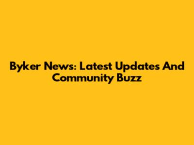 Byker News: Latest Updates And Community Buzz