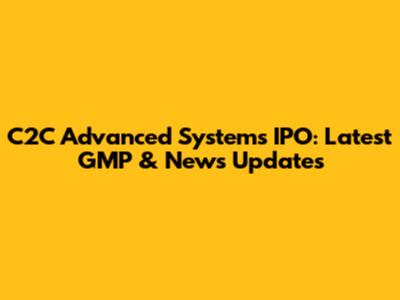 C2C Advanced Systems IPO: Latest GMP & News Updates
