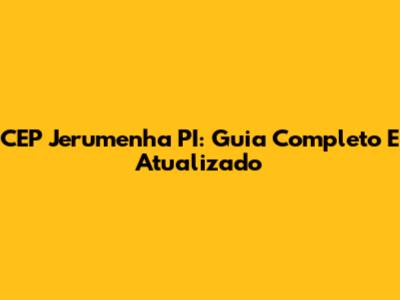 CEP Jerumenha PI: Guia Completo E Atualizado