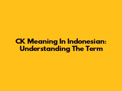 CK Meaning In Indonesian: Understanding The Term