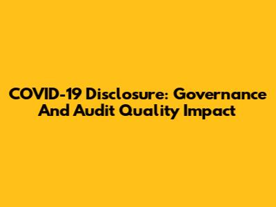 COVID-19 Disclosure: Governance And Audit Quality Impact