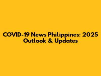 COVID-19 News Philippines: 2025 Outlook & Updates
