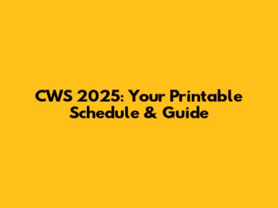 CWS 2025: Your Printable Schedule & Guide