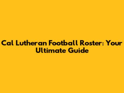 Cal Lutheran Football Roster: Your Ultimate Guide