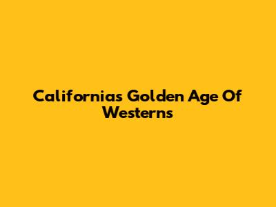 California's Golden Age Of Westerns