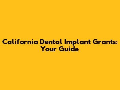 California Dental Implant Grants: Your Guide