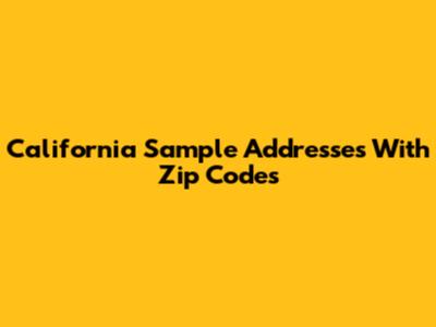 California Sample Addresses With Zip Codes