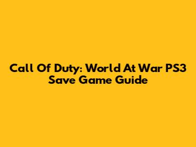 Call Of Duty: World At War PS3 Save Game Guide