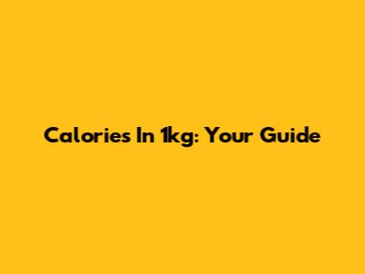 Calories In 1kg: Your Guide