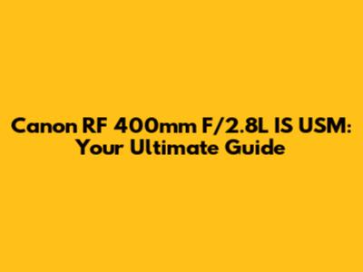 Canon RF 400mm F/2.8L IS USM: Your Ultimate Guide