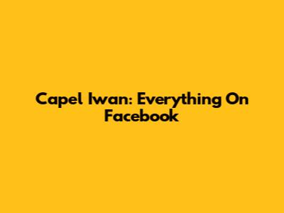 Capel Iwan: Everything On Facebook