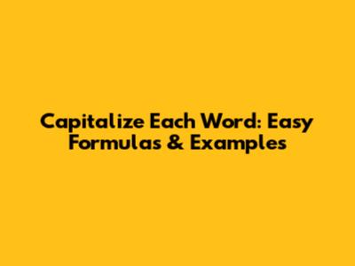Capitalize Each Word: Easy Formulas & Examples