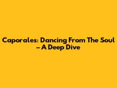 Caporales: Dancing From The Soul – A Deep Dive