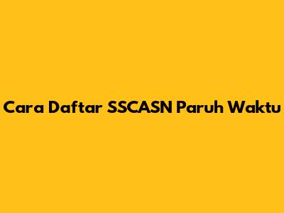 Cara Daftar SSCASN Paruh Waktu
