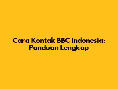 Cara Kontak BBC Indonesia: Panduan Lengkap