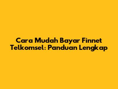 Cara Mudah Bayar Finnet Telkomsel: Panduan Lengkap