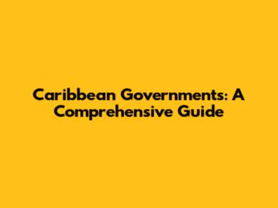 Caribbean Governments: A Comprehensive Guide
