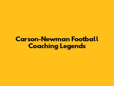 Carson-Newman Football Coaching Legends
