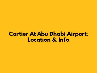 Cartier At Abu Dhabi Airport: Location & Info