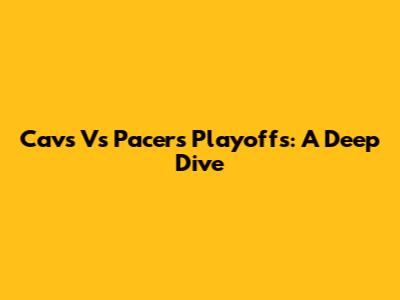 Cavs Vs Pacers Playoffs: A Deep Dive