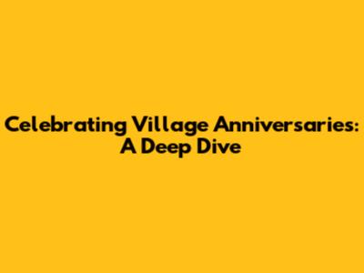 Celebrating Village Anniversaries: A Deep Dive