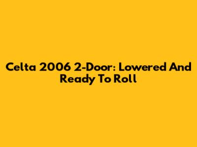 Celta 2006 2-Door: Lowered And Ready To Roll
