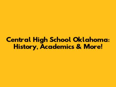 Central High School Oklahoma: History, Academics & More!