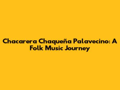 Chacarera Chaqueña Palavecino: A Folk Music Journey