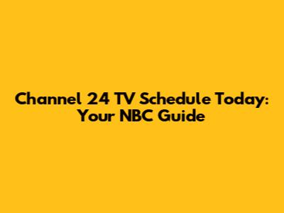 Channel 24 TV Schedule Today: Your NBC Guide