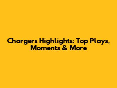 Chargers Highlights: Top Plays, Moments & More