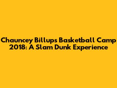 Chauncey Billups Basketball Camp 2018: A Slam Dunk Experience